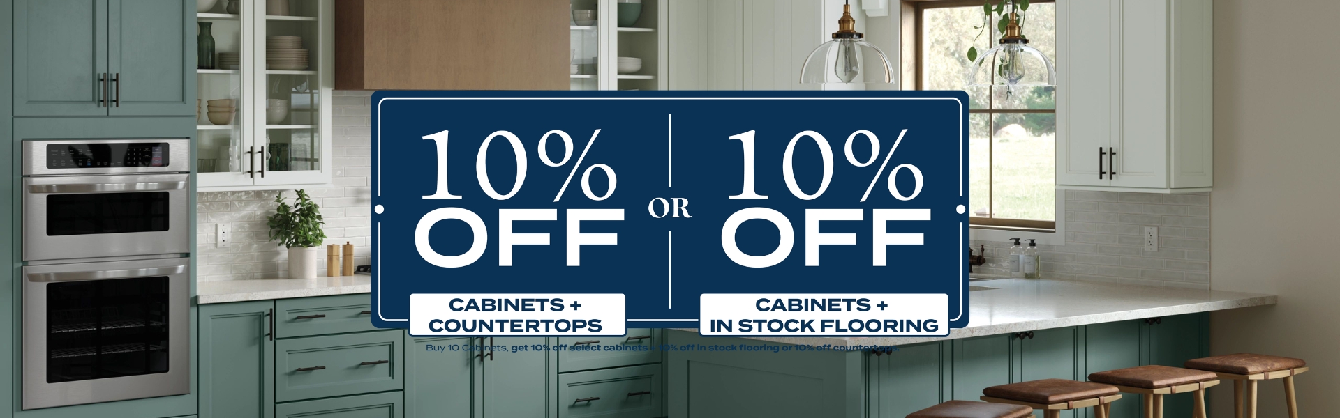 10% Off Select Cabinets* + 10% Off In Stock Flooring OR 10% Off Countertops